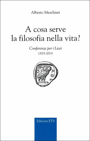 A cosa serve la filosofia nella vita? Conferenze per i licei - Alberto Meschiari - Libro ETS 2004 | Libraccio.it