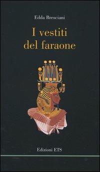 I vestiti del faraone - Edda Bresciani - Libro Edizioni ETS 2004 | Libraccio.it