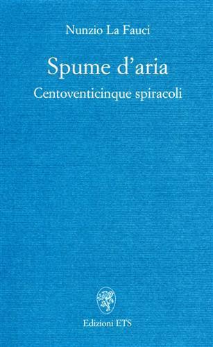 Spume d'aria. Centoventicinque spiracoli - Nunzio La Fauci - Libro Edizioni ETS 2004 | Libraccio.it