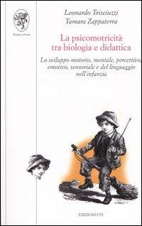 La psicomotricità tra biologia e didattica. Lo sviluppo motorio, mentale, percettivo, emotivo, sensoriale e del linguaggio nell'infanzia - Leonardo Trisciuzzi, Tamara Zappaterra - Libro Edizioni ETS 2004, Scienze dell'educazione | Libraccio.it