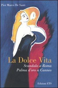 La dolce vita. Scandalo a Roma, Palma d'oro a Cannes - Pier Marco De Santi - Libro Edizioni ETS 2004, Il cinema dei maestri | Libraccio.it