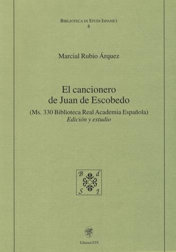 El cancionero de Juan de Escobedo. (Ms. 330 Biblioteca Real Academia Espanola). Edición y estudio - Marcial Rubio Árquez - Libro Edizioni ETS 2019, Biblioteca di studi ispanici | Libraccio.it