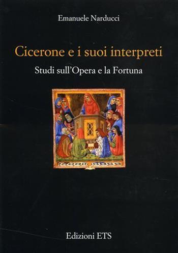 Cicerone e i suoi interpreti. Studi sull'opera e la fortuna - Emanuele Narducci - Libro Edizioni ETS 2004, Testi e studi di cultura classica | Libraccio.it