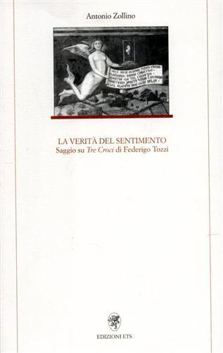 La verità sul sentimento. Saggio su Tre Croci di Federigo Tozzi - Antonio Zollino - Libro Edizioni ETS 2005, Letteratura italiana | Libraccio.it
