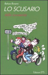 Lo scusario dello scooterista - Barbara Bonanni - Libro Edizioni ETS 2004 | Libraccio.it