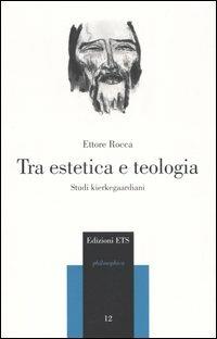 Tra estetica e teologia. Studi kierkegaardiani - Ettore Rocca - Libro Edizioni ETS 2004, Philosophica | Libraccio.it