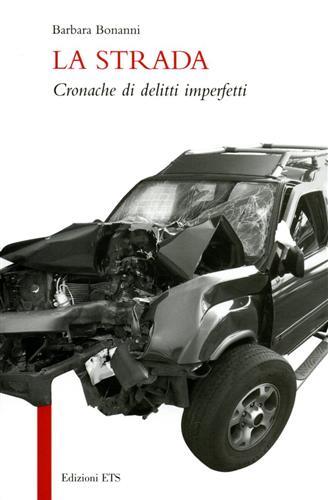 La strada. Cronache di delitti imperfetti - Barbara Bonanni - Libro Edizioni ETS 2004 | Libraccio.it