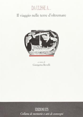 Da Ulisse a... Il viaggio nelle terre d'oltremare  - Libro Edizioni ETS 2004, Memorie e atti di convegni | Libraccio.it