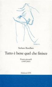 Tutto è bene quel che finisce. Poesie giovanili (1999-2003)