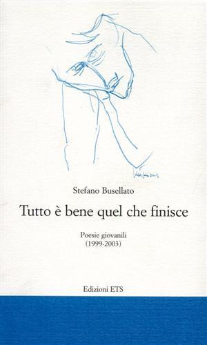 Tutto è bene quel che finisce. Poesie giovanili (1999-2003) - Stefano Busellato - Libro Edizioni ETS 2005 | Libraccio.it