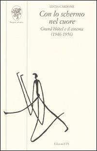 Con lo schermo nel cuore. Grand Hôtel e il cinema (1946-1956) - Lucia Cardone - Libro Edizioni ETS 2004, Scritture della visione | Libraccio.it