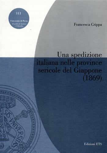 Una spedizione italiana nelle province sericole del Giappone (1869) - Francesca Crippa - Libro Edizioni ETS 2006, Pubbl. Facoltà Lett. e Fil. Univer. Pavia | Libraccio.it