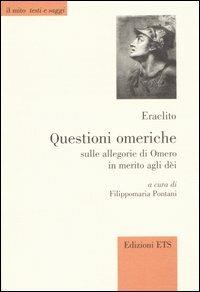 Questioni omeriche. Sulle allegorie di Omero in merito agli dei. Testo greco a fronte - Eraclito - Libro Edizioni ETS 2005, Il mito. Testi e saggi | Libraccio.it