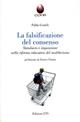 La falsificazione del consenso. Simulacro e imposizione nella riforma educativa del neoliberismo - Paolo Gentili - Libro Edizioni ETS 2005, Altreducazione | Libraccio.it
