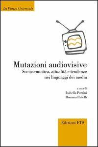 Mutazioni audiovisive. Sociosemiotica, attualità, e tendenze nei linguaggi dei media  - Libro Edizioni ETS 2005, La Piazza Universale | Libraccio.it