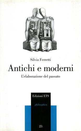 Antichi e moderni. L'elaborazione del passato - Silvia Ferretti - Libro Edizioni ETS 2005, Philosophica | Libraccio.it