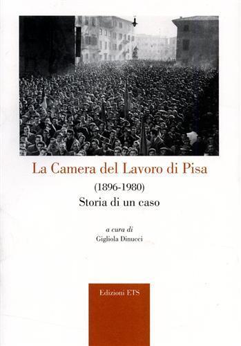La Camera del lavoro di Pisa (1896-1980). Storia di un caso  - Libro Edizioni ETS 2006 | Libraccio.it