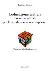 L' educazione teatrale. Piste progettuali per la scuola secondaria superiore  - Beatrice Coppini Libro - Libraccio.it