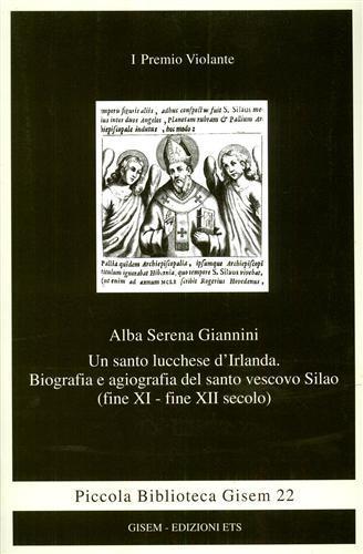 Un santo lucchese d'Irlanda. Biografia e agiografia del santo vescivo Silao (XI-XII secolo) - Alda S. Giannini - Libro Edizioni ETS 2006, Piccola biblioteca Gisem | Libraccio.it