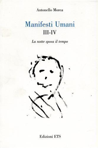 Manifesti umani. Vol. III-IV. La notte sposa il tempo - Antonello Morea - Libro Edizioni ETS 2007 | Libraccio.it