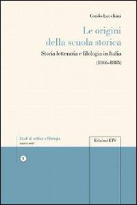 Le origini della scuola storica. Storia letteraria e filologia in Italia - Guido Lucchini - Libro Edizioni ETS 2008, Studi di critica e filologia | Libraccio.it