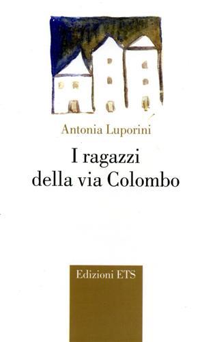 I ragazzi della via Colombo - Antonia Luporini - Libro Edizioni ETS 2006 | Libraccio.it