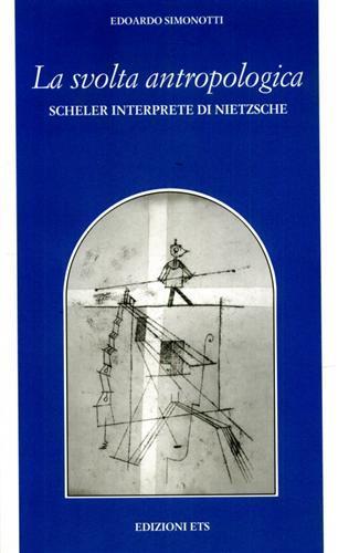 La svolta antropologica. Scheler interprete di Nietzsche - Edoardo Simonotti - Libro Edizioni ETS 2006, Filosofia | Libraccio.it