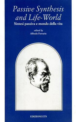 Passive synthesis and life-world-Sintesi passiva e mondo della vita - Alfredo Ferrarin - Libro Edizioni ETS 2006, Filosofia | Libraccio.it
