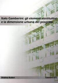 Italo Gamberini: gli elementi costitutivi e la dimensione urbana del progetto. Vigevano nell'età del vescovo Caramuel - Andrea Bulleri - Libro Edizioni ETS 2007 | Libraccio.it