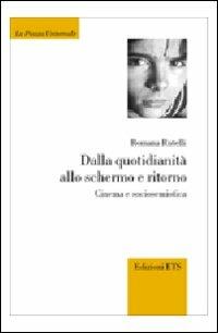 Dalla quotidianità allo schermo e ritorno. Cinema e sociosemiotica - Romana Rutelli - Libro Edizioni ETS 2007, La Piazza Universale | Libraccio.it