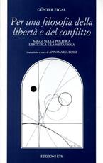 Per una filosofia della libertà e del conflitto. Saggi sulla politica, l'estetica e la metafisica - Günter Figal - Libro Edizioni ETS 2007, Filosofia | Libraccio.it