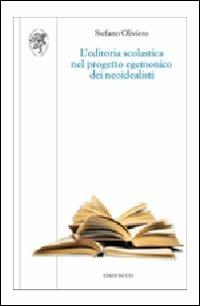 L'editoria scolastica nel progetto egemonico dei neoidealisti - Stefano Oliviero - Libro Edizioni ETS 2007, Scienze dell'educazione | Libraccio.it