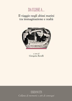 Da Ulisse a... Il viaggio negli abissi marini tra immaginazione e realtà  - Libro Edizioni ETS 2008, Memorie e atti di convegni | Libraccio.it