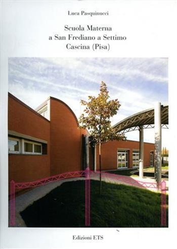 Scuola materna a San Frediano a Settimo Cascina (Pisa) - Luca Pasquinucci - Libro Edizioni ETS 2007 | Libraccio.it