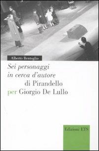 «Sei personaggi in cerca d'autore» di Pirandello per Giorgio De Lullo - Alberto Bentoglio - Libro Edizioni ETS 2007, Narrare la scena | Libraccio.it