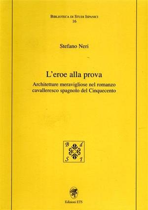 L'eroe alla prova. Architetture meravigliose nel romanzo cavalleresco spagnolo del Cinquecento - Stefano Neri - Libro Edizioni ETS 2007, Biblioteca di studi ispanici | Libraccio.it