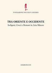 Tra Oriente e Occidente. Indigeni, Greci e Romani in Asia Minore