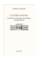 L'ultimo barone. Ricordi di un chirurgo universitario al Santa Chiara - Gianfranco Caldarelli - Libro Edizioni ETS 2007 | Libraccio.it