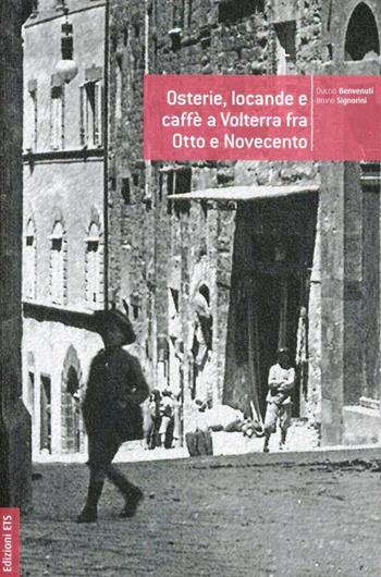 Osterie, locande e caffè a Volterra fra Otto e Novecento - Duccio Benvenuti, Bruno Signorini - Libro Edizioni ETS 2007 | Libraccio.it