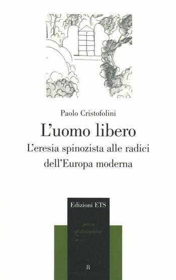 L'uomo libero. L'eresia spinozista alle radici dell'Europa moderna - Paolo Cristofolini - Libro Edizioni ETS 2007, Parva Philosophica | Libraccio.it