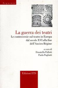La guerra dei teatri. Le controversie sul teatro in Europa dal secolo XVI alla fine dell'Ancien Régime  - Libro Edizioni ETS 2008 | Libraccio.it