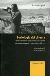 Sociologia del cinema. I mutamenti della società italiana attraverso opere cinematografiche - Stefano Alpini - Libro Edizioni ETS 2008 | Libraccio.it