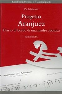 Progetto Aranjuez. Diario di bordo di una madre adottiva - Paola Minussi - Libro Edizioni ETS 2008, Genitori si diventa | Libraccio.it