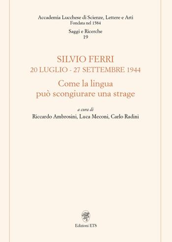Silvio Ferri 20 luglio-27 settembre 1944. Come la lingua può scongiurare una strage  - Libro Edizioni ETS 2009, Accademia lucchese scienze lettere e arti | Libraccio.it