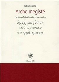 Arche megiste. Per una didattica del greco antico - Fabio Roscalla - Libro Edizioni ETS 2009 | Libraccio.it