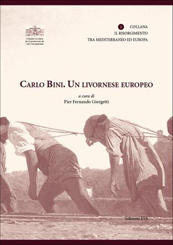 Carlo Bini. Un livornese europeo  - Libro Edizioni ETS 2008, Risorgimento tra Mediterraneo ed Europa | Libraccio.it