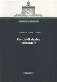 Esercizi di algebra elementare - Gennaro Giannuzzi, Angela Dalena, Claudio Santoni - Libro Edizioni ETS 2008 | Libraccio.it