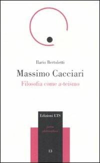 Massimo Cacciari. Filosofia come a-teismo - Ilario Bertoletti - Libro Edizioni ETS 2008, Parva Philosophica | Libraccio.it