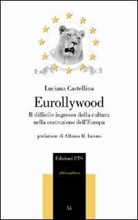 Eurollywood. Il difficile ingresso della cultura nella costruzione dell'Europa - Luciana Castellina - Libro Edizioni ETS 2008, Philosophica | Libraccio.it