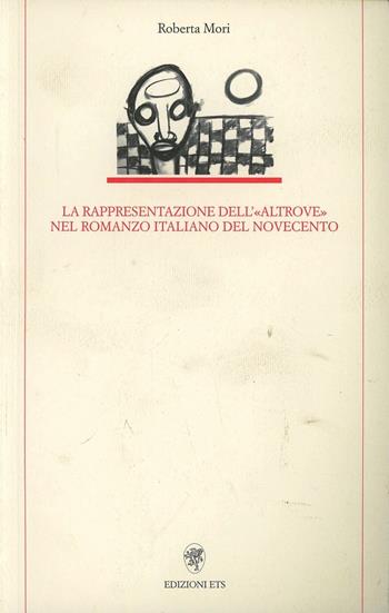 La rappresentazione dell'«altrove» nel romanzo italiano del Novecento - Roberta Mori - Libro Edizioni ETS 2008, Letteratura italiana | Libraccio.it